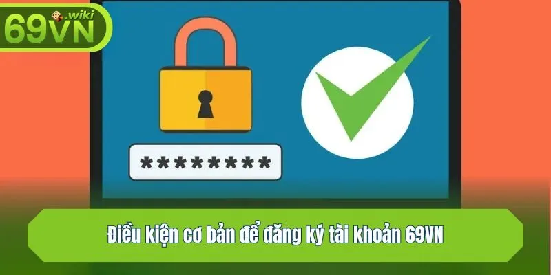 Điều kiện cơ bản để đăng ký tài khoản 69VN