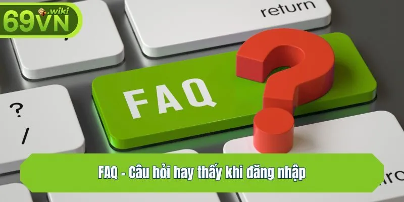 FAQ - Câu hỏi hay thấy khi đăng nhập