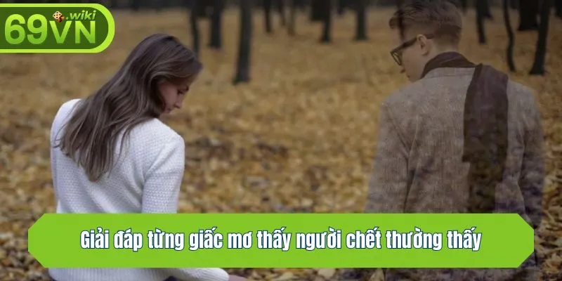 Giải đáp từng giấc mơ thấy người chết thường thấy