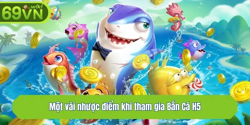 Một vài nhược điểm khi tham gia Bắn Cá H5