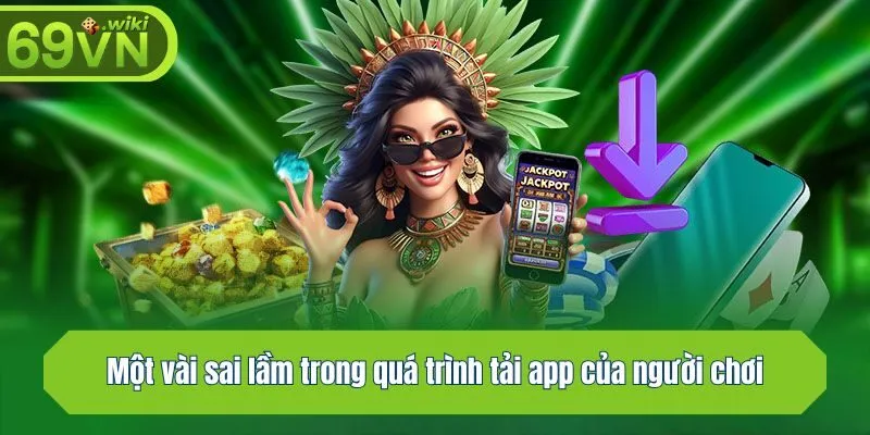 Một vài sai lầm trong quá trình tải app của người chơi